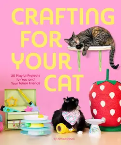 Crafting for Your Cat: 25 Playful Projects for You and Your Feline Friends by Annika Hinds